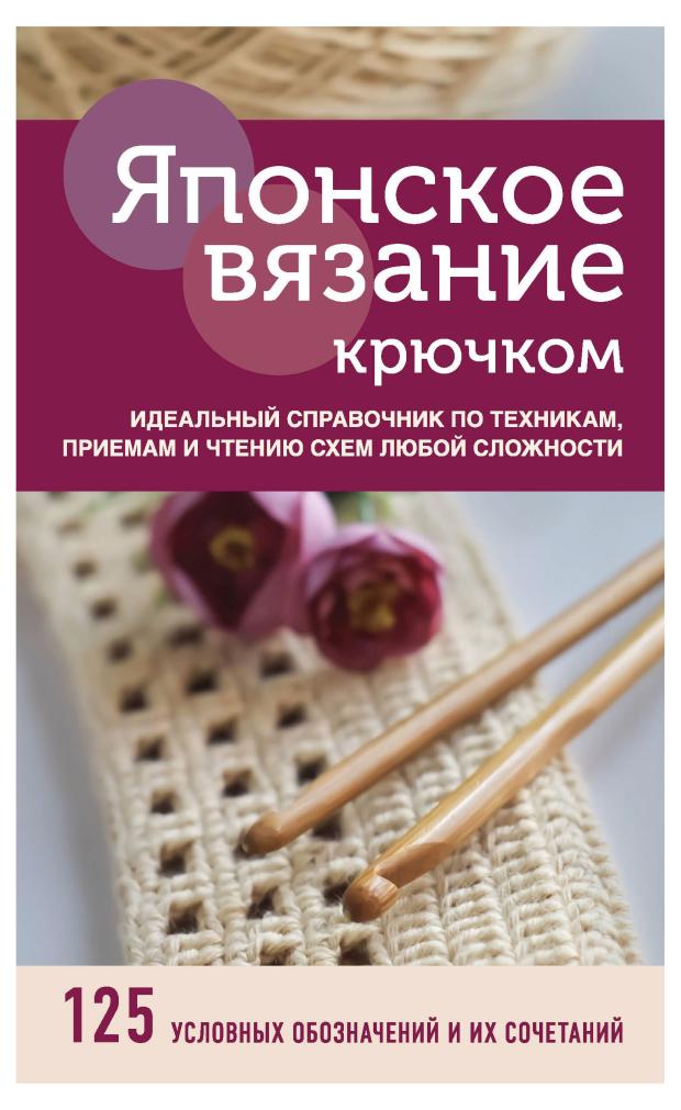Японское вязание крючком. Идеальный справочник по техникам, приемам и чтению схем любой сложности
Японское вязание крючком. Идеальный справочник по техникам, приемам и чтению схем любой сложности