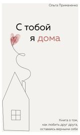 Изображение товара С тобой я дома. Книга о том, как любить друг друга, оставаясь верными себе, Примаченко О.В.
