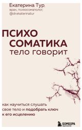 Изображение товара Психосоматика: тело говорит. Как научиться слушать свое тело и подобрать ключ к его исцелению, Тур Е.Ю.