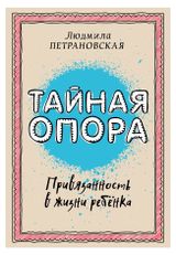 Изображение товара Тайная опора: привязанность в жизни ребенка, Петрановская Л. В.