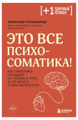 Изображение товара Это все психосоматика! Как симптомы попадают из головы в тело и что делать, чтобы вылечиться, Кугельштадт А.
