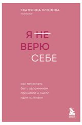 Изображение товара Я не верю себе. Как перестать быть заложником прошлого и смело идти по жизни, Хломова Е.