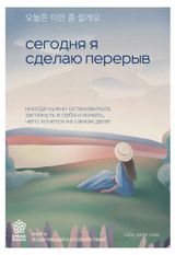 Изображение товара Сегодня я сделаю перерыв. Иногда нужно остановиться, заглянуть в себя и понять, чего хочется на самом деле, Сон Хим Чан