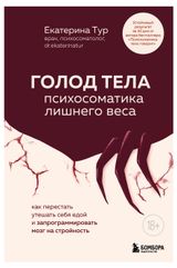 Изображение товара Голод тела: психосоматика лишнего веса. Как перестать утешать себя едой и запрограммировать мозг на стройность, Тур Е.Ю.