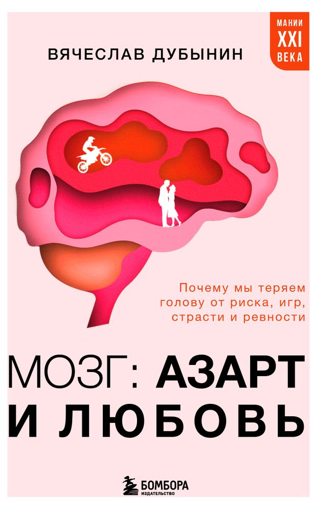 Мозг: азарт и любовь. Почему мы теряем голову от риска, игр, страсти и ревности, Вячеслав Дубынин