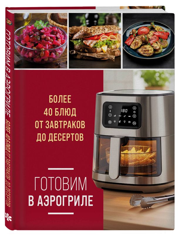 Готовим в аэрогриле. Более 40 блюд от завтраков до десертов