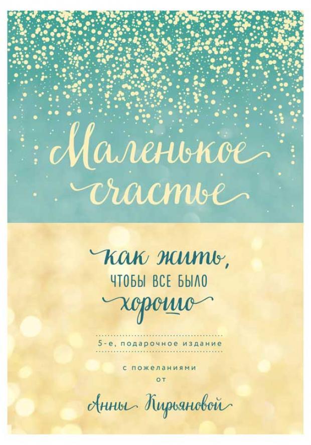 

Маленькое счастье, или Как жить, чтобы всё было хорошо, Кирьянова А.В.