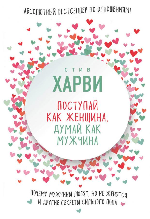 

Поступай как женщина, думай как мужчина. Почему мужчины любят, но не женятся, и другие секреты сильного пола, Харви Стив
