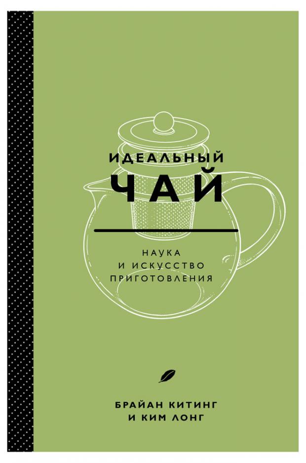 

Идеальный чай. Наука и искусство приготовления, Лонг К., Китинг Б.