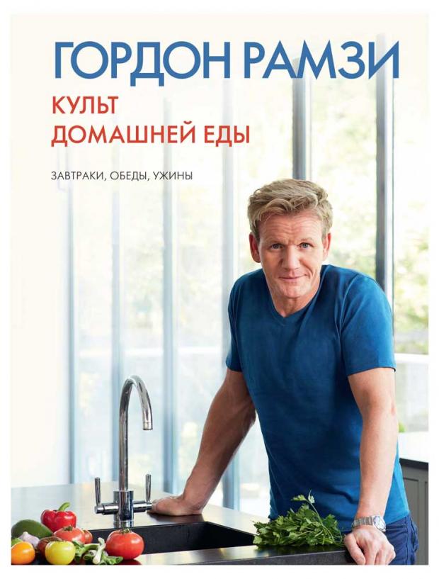 

Культ домашней еды: Завтраки, обеды, ужины, Рамзи Г.