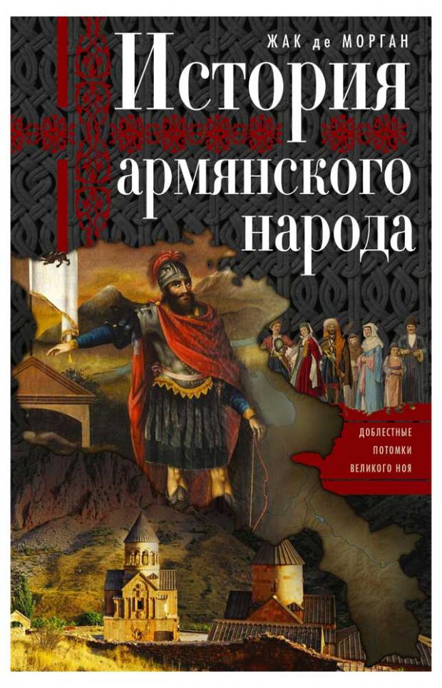 

История армянского народа. Доблестные потомки великого Ноя, Морган Ж.