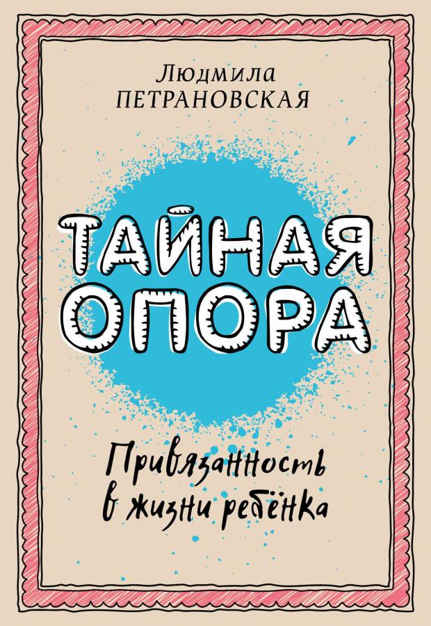

Тайная опора: привязанность в жизни ребенка, Петрановская Л.В.