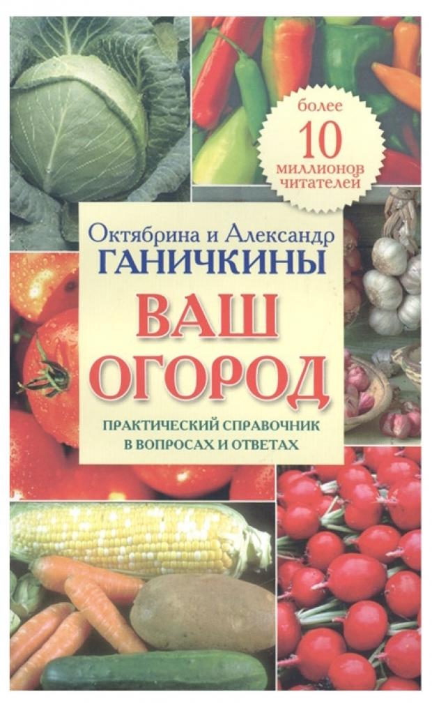 фото Ваш огород. практический справочник в вопросах и ответах, ганичкина о.а, ганичкин а.в. оникс