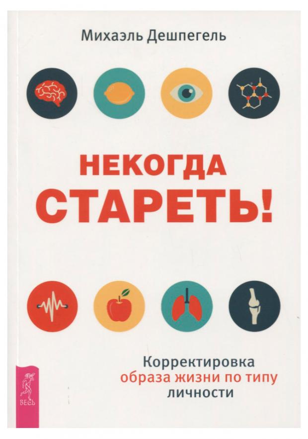 

Некогда стареть! Корректировка образа жизни по типу личности, Дешпегель М.