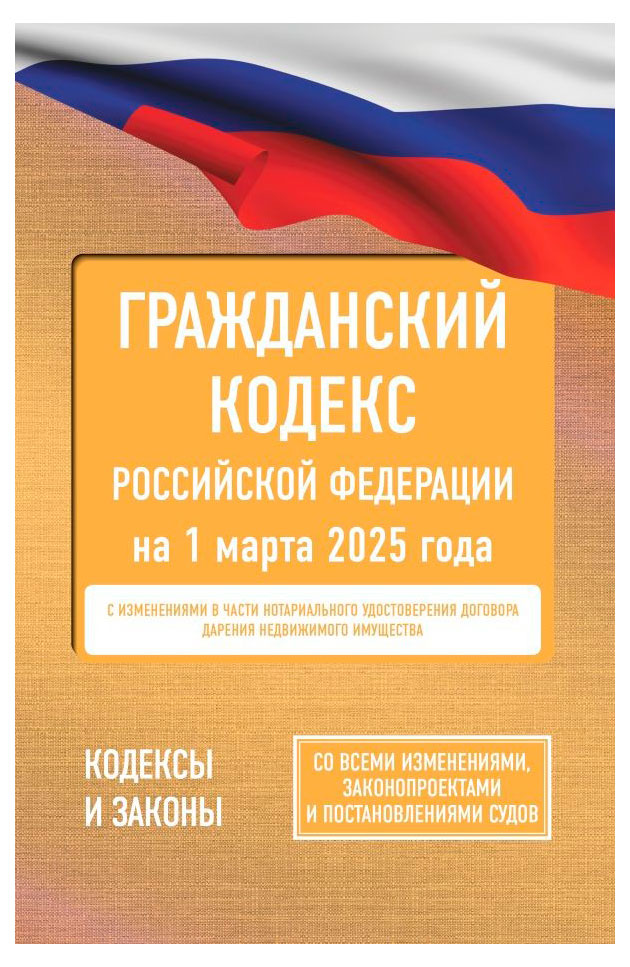 

Гражданский кодекс Российской Федерации на 1 марта 2025 года. Со всеми изменениями, законопроектами и постановлениями судов