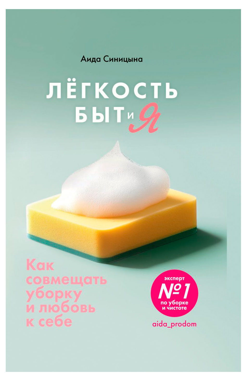 

Легкость Быт и Я. Как совмещать уборку и любовь к себе, Аида Синицына