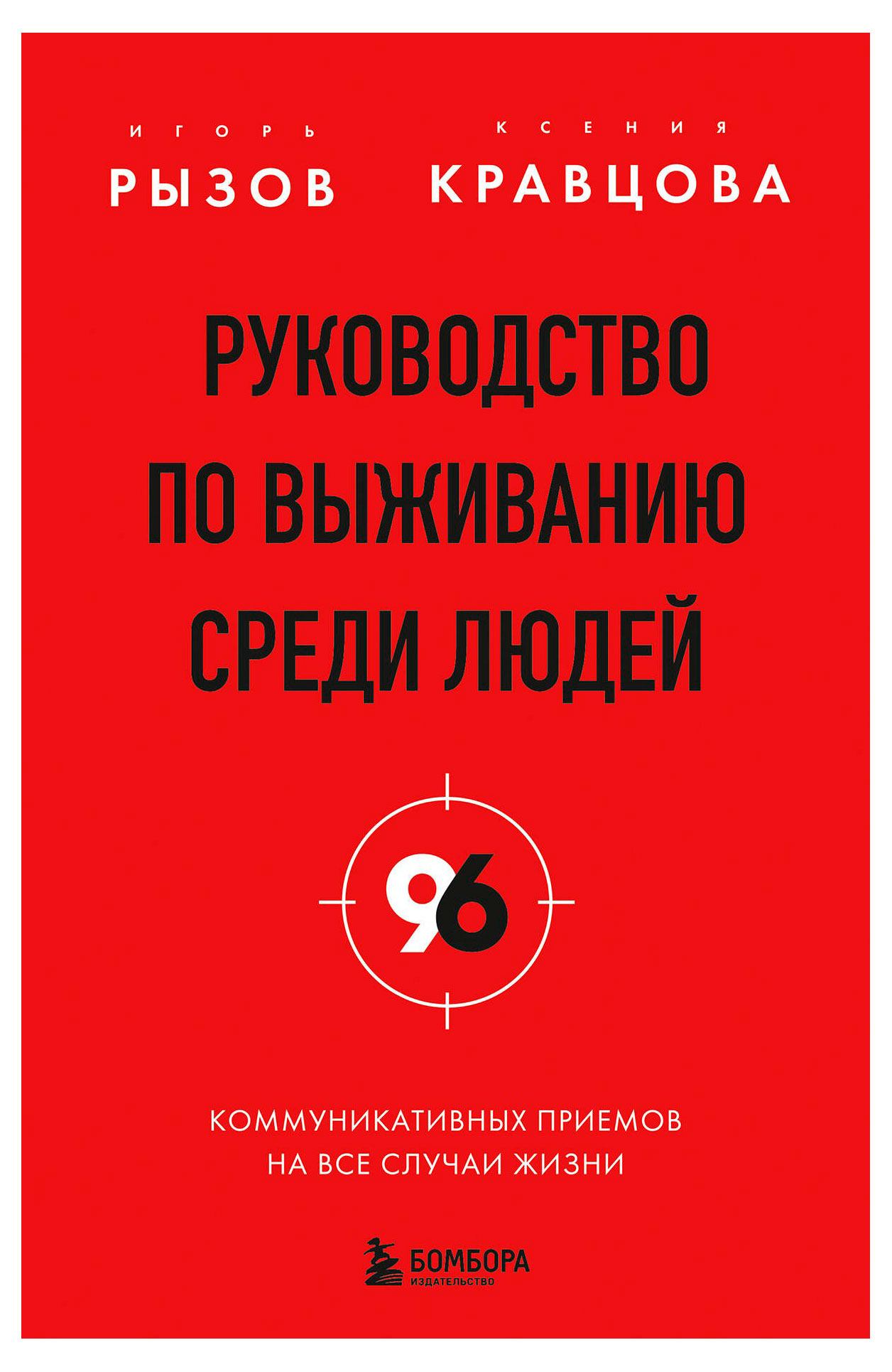 

Руководство по выживанию среди людей. 96 коммуникативных приемов на все случаи жизни, Рызов И., Кравцова К.