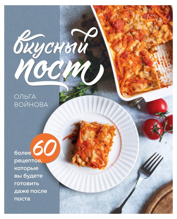 

Вкусный пост. Более 60 рецептов, которые вы будете готовить даже после поста, Ольга Войнова