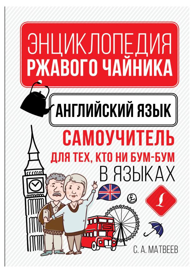

Энциклопедия ржавого чайника. Самоучитель. Английский язык, Матвеев С.А.