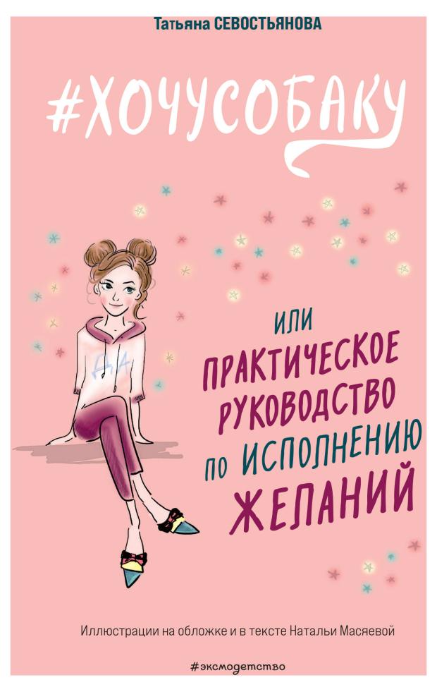 

#ХОЧУСОБАКУ, или Практическое руководство по исполнению желаний, Севостьянова Т.В.