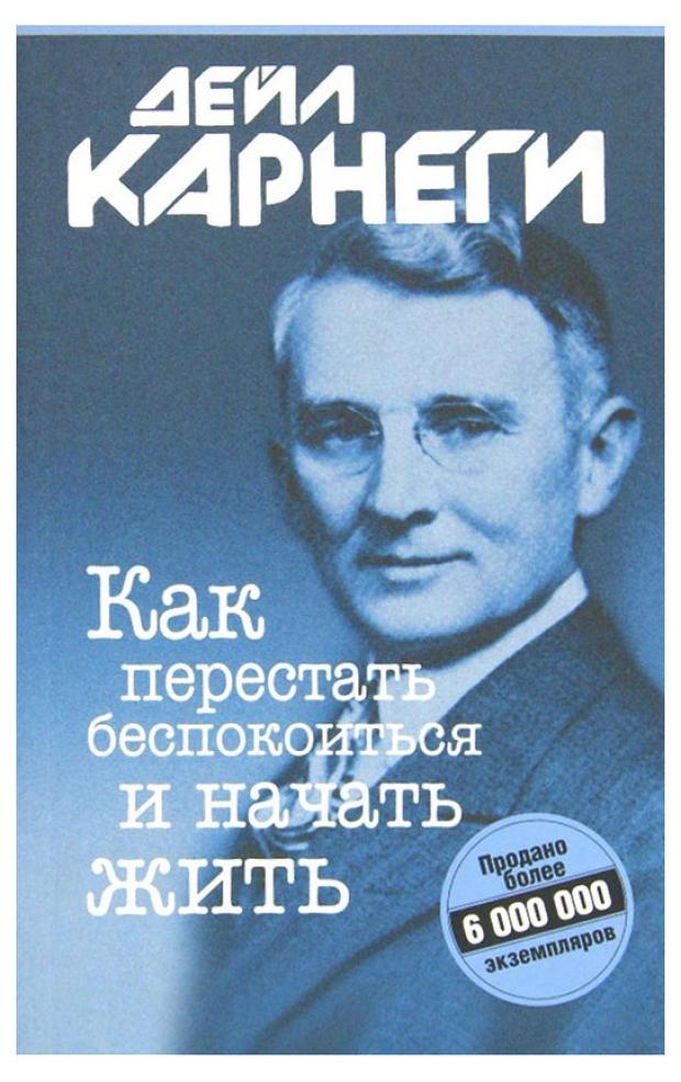 

Как перестать беспокоится и начать жить, Карнеги Д.