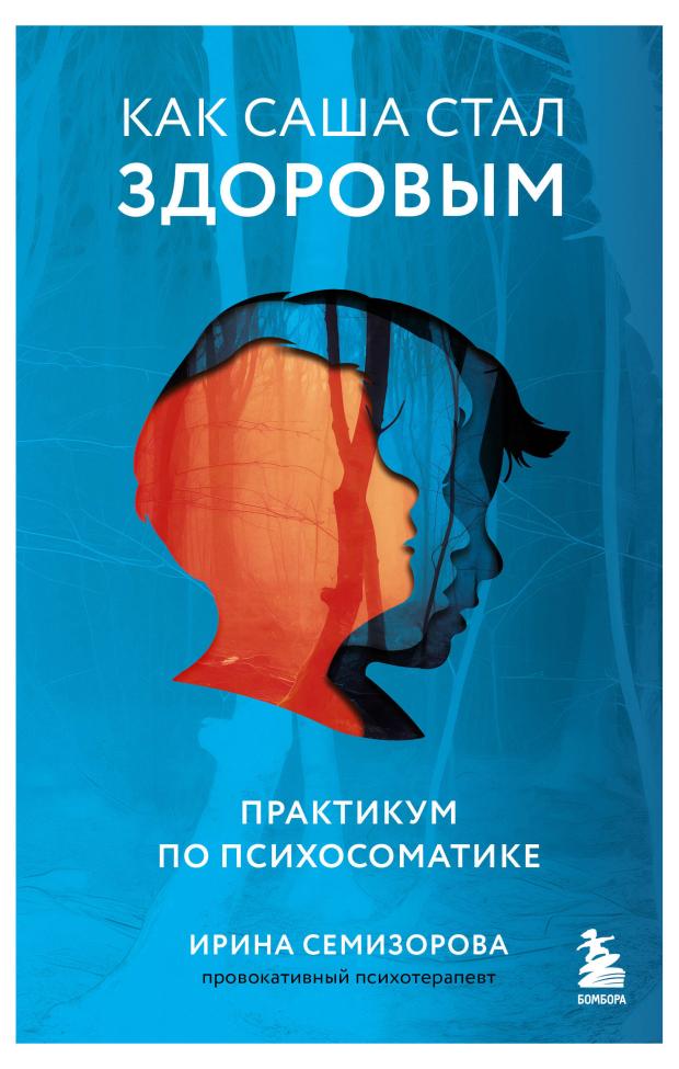 

Как Саша стал здоровым. Практикум по психосоматике, Ирина Семизорова