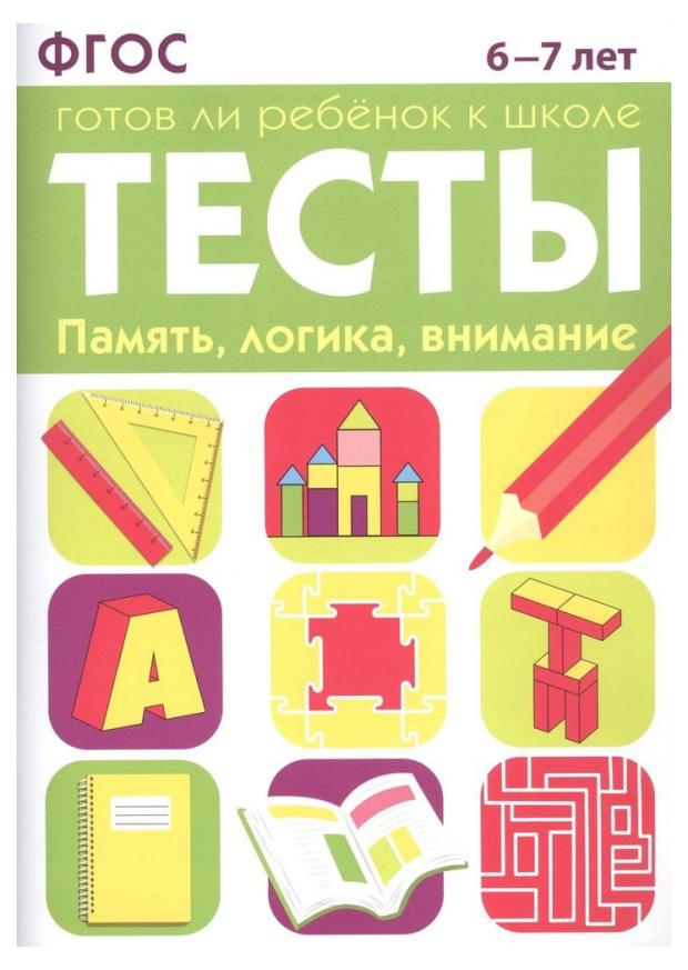 Тесты. 6-7 лет. Готов ли ребенок к школе. Память, логика, внимание