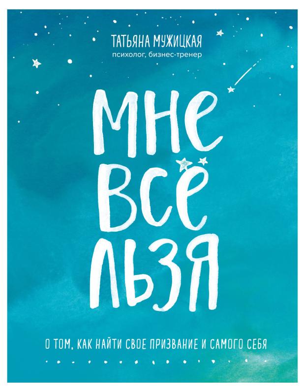 Мне все льзя. О том, как найти свое призвание и самого себя, Мужицкая Т. викулина наталия призвание как найти себя во взрослой жизни