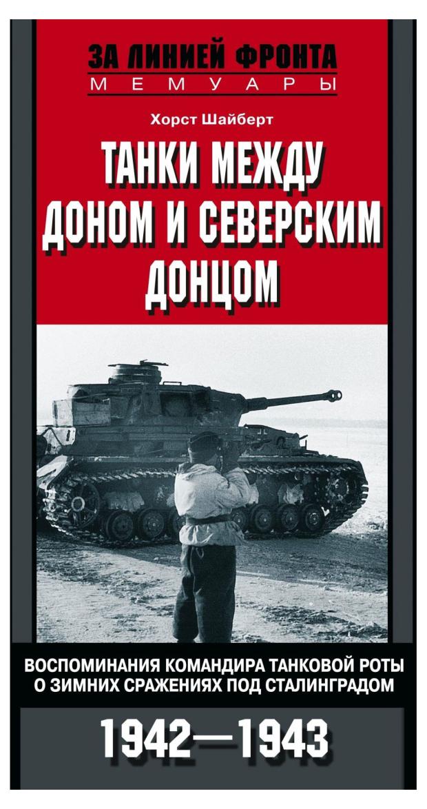 Танки между Доном и Северским Донцом. Воспоминания командира танковой роты о зимних сражениях под Сталинградом. 1942-1943, Шайберт Х.