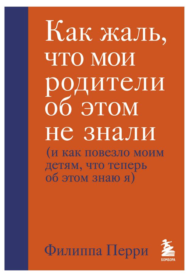 

Как жаль, что мои родители об этом не знали (и как повезло моим детям, что теперь об этом знаю я), Перри Филиппа