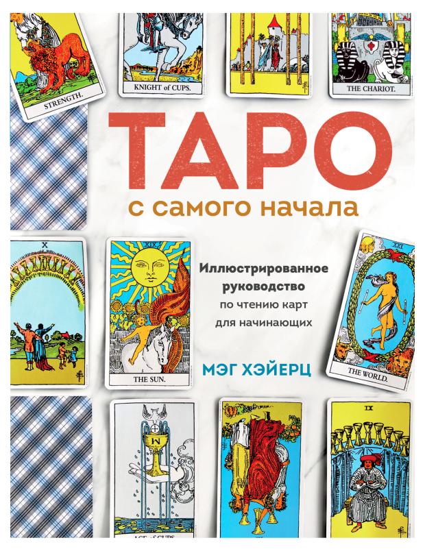 Таро с самого начала. Иллюстрированное руководство по чтению карт для начинающих, Хэйерц М.