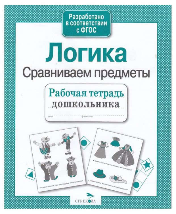 

Рабочая тетрадь дошкольника. Логика. Сравниваем предметы.