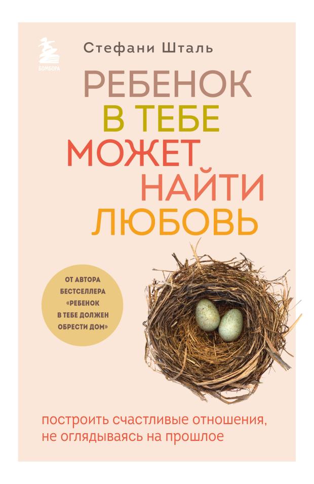 Ребенок в тебе может найти любовь. Построить счастливые отношения, не оглядываясь на прошлое, Шталь Стефани