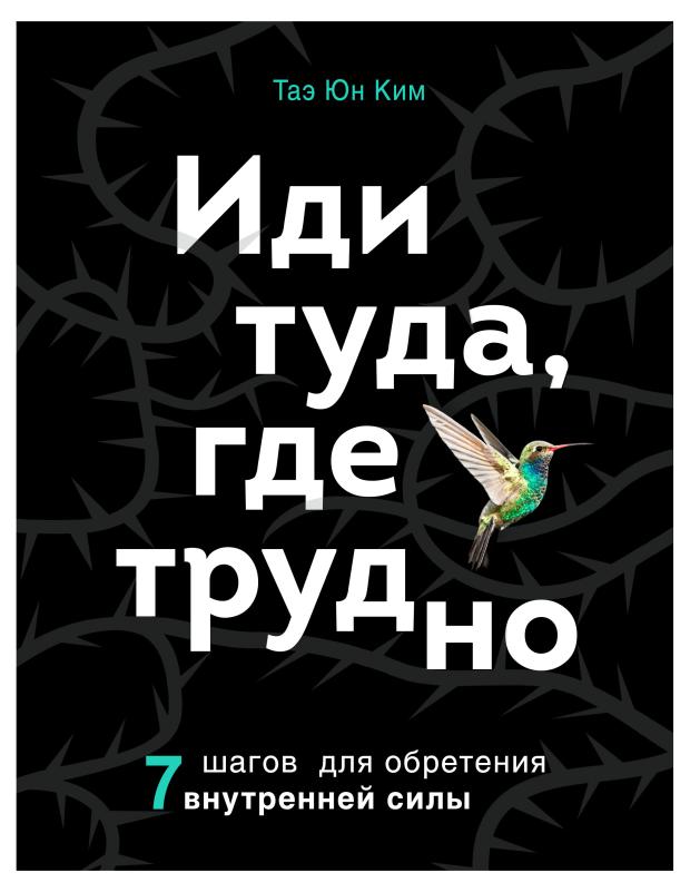 

Иди туда, где трудно. 7 шагов для обретения внутренней силы, Ким Т.